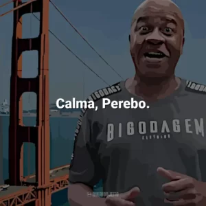 Calma, Perebo. Toninho Tornado