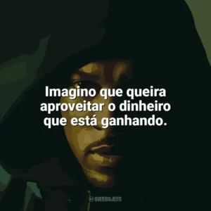 Imagino que queira aproveitar o dinheiro que está ganhando. Top Boy (Série)