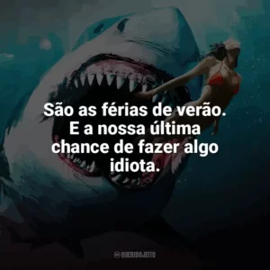 São as férias de verão. E a nossa última chance de fazer algo idiota. Tubarão: Mar de Sangue (Filme)