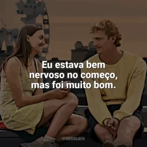 Eu estava bem nervoso no começo, mas foi muito bom. Um Clímax Entre Nós (Filme)