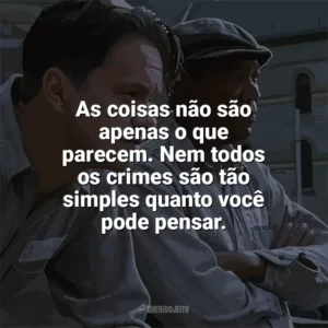 As coisas não são apenas o que parecem. Nem todos os crimes são tão simples quanto você pode pensar. Um Sonho de Liberdade (Filme)