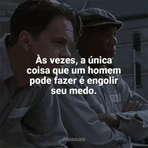 Às vezes, a única coisa que um homem pode fazer é engolir seu medo. Um Sonho de Liberdade (Filme)