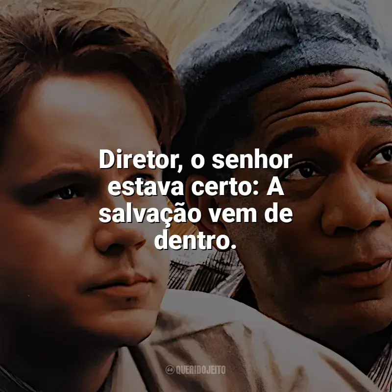 Frases de Um Sonho de Liberdade filme: Diretor, o senhor estava certo: A salvação vem de dentro.