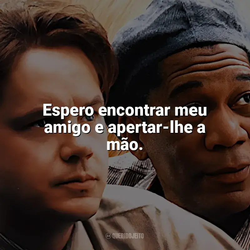 Filme Um Sonho de Liberdade frases: Espero encontrar meu amigo e apertar-lhe a mão.