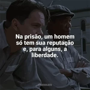 Na prisão, um homem só tem sua reputação e, para alguns, a liberdade. Um Sonho de Liberdade (Filme)
