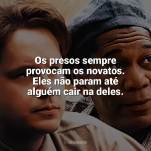 Os presos sempre provocam os novatos. Eles não param até alguém cair na deles. Um Sonho de Liberdade (Filme)