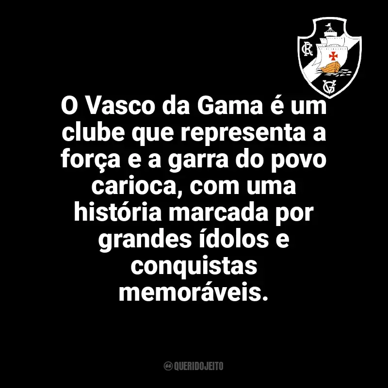 Time do Vasco da Gama frases: O Vasco da Gama é um clube que representa a força e a garra do povo carioca, com uma história marcada por grandes ídolos e conquistas memoráveis.
