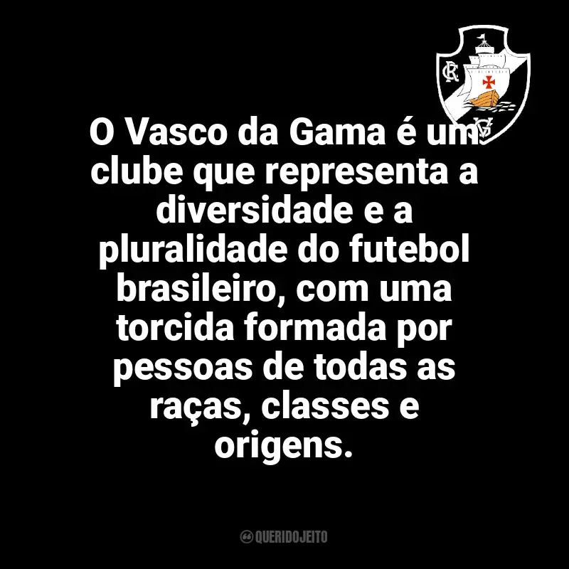 Vasco da Gama frases time vencedor: O Vasco da Gama é um clube que representa a diversidade e a pluralidade do futebol brasileiro, com uma torcida formada por pessoas de todas as raças, classes e origens.