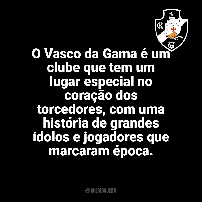 Frases para o Vasco da Gama: O Vasco da Gama é um clube que tem um lugar especial no coração dos torcedores, com uma história de grandes ídolos e jogadores que marcaram época.