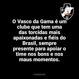 O Vasco da Gama é um clube que tem uma das torcidas mais apaixonadas e fiéis do Brasil, sempre presente para apoiar o time nos bons e nos maus momentos. Vasco da Gama