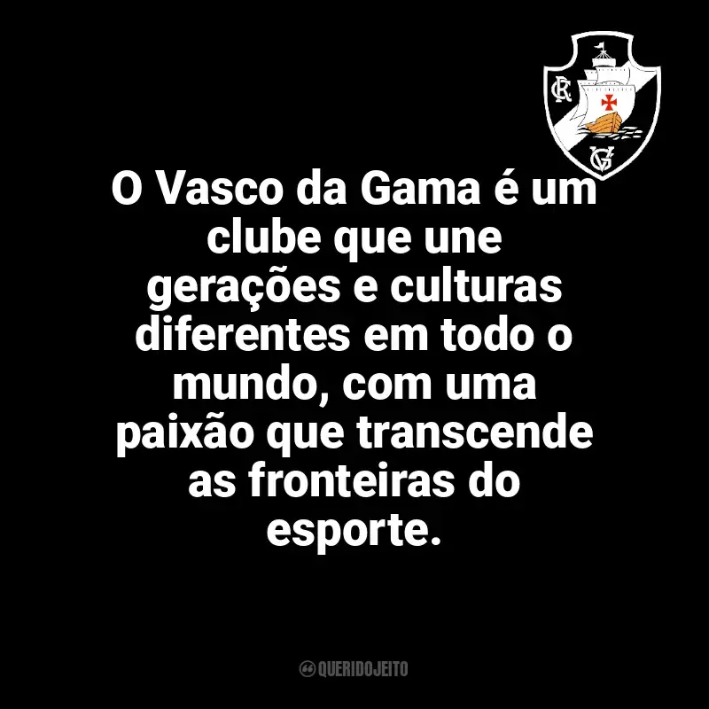 Frases Vasco da Gama: O Vasco da Gama é um clube que une gerações e culturas diferentes em todo o mundo, com uma paixão que transcende as fronteiras do esporte.