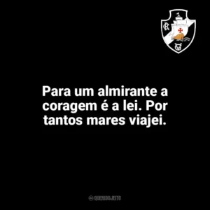 Para um almirante a coragem é a lei. Por tantos mares viajei. Vasco da Gama