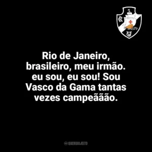 Rio de Janeiro, brasileiro, meu irmão. eu sou, eu sou! Sou Vasco da Gama tantas vezes campeããão. Vasco da Gama