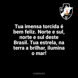 Tua imensa torcida é bem feliz. Norte e sul, norte e sul deste Brasil. Tua estrela, na terra a brilhar, ilumina o mar! Vasco da Gama