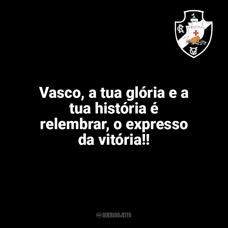 Time do Vasco da Gama frases: Vasco, a tua glória e a tua história é relembrar, o expresso da vitória!!