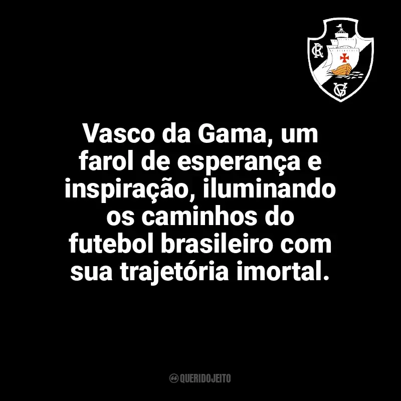 Frases da torcida do Vasco da Gama: Vasco da Gama, um farol de esperança e inspiração, iluminando os caminhos do futebol brasileiro com sua trajetória imortal.