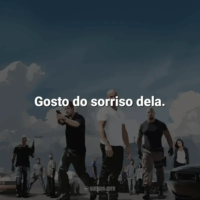 Frases do filme Velozes e Furiosos 5: Operação Rio: Gosto do sorriso dela.