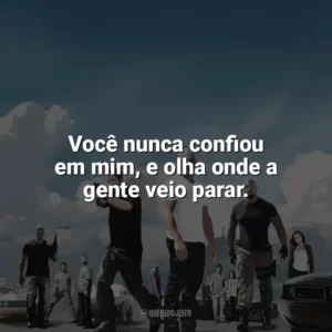 Você nunca confiou em mim, e olha onde a gente veio parar. Velozes e Furiosos 5: Operação Rio (Filme)