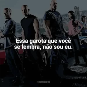 Essa garota que você se lembra, não sou eu. Velozes e Furiosos 6 (Filme)