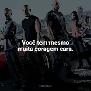 Você tem mesmo muita coragem cara. Velozes e Furiosos 6 (Filme)