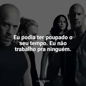 Eu podia ter poupado o seu tempo. Eu não trabalho pra ninguém. Velozes e Furiosos 8 (Filme)