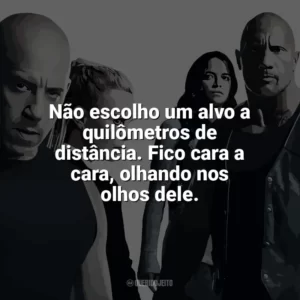 Não escolho um alvo a quilômetros de distância. Fico cara a cara, olhando nos olhos dele. Velozes e Furiosos 8 (Filme)