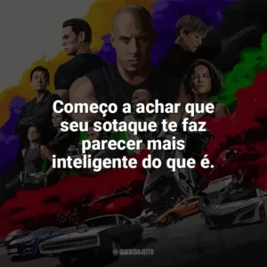 Começo a achar que seu sotaque te faz parecer mais inteligente do que é. Velozes e Furiosos 9 (Filme)