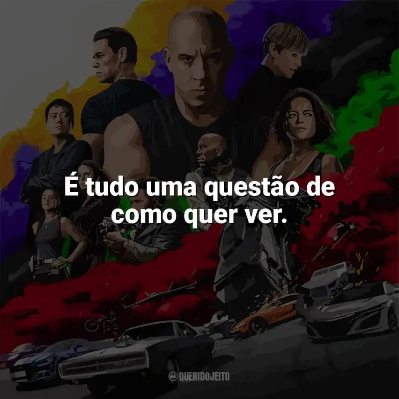 Frases do filme Velozes e Furiosos 9: É tudo uma questão de como quer ver.