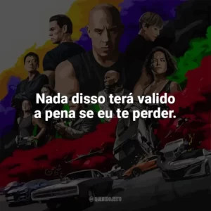 Nada disso terá valido a pena se eu te perder. Velozes e Furiosos 9 (Filme)