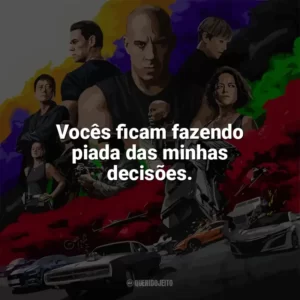 Vocês ficam fazendo piada das minhas decisões. Velozes e Furiosos 9 (Filme)
