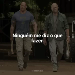 Ninguém me diz o que fazer. Velozes e Furiosos: Hobbs e Shaw (Filme)