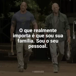 O que realmente importa é que sou sua família. Sou o seu pessoal. Velozes e Furiosos: Hobbs e Shaw (Filme)