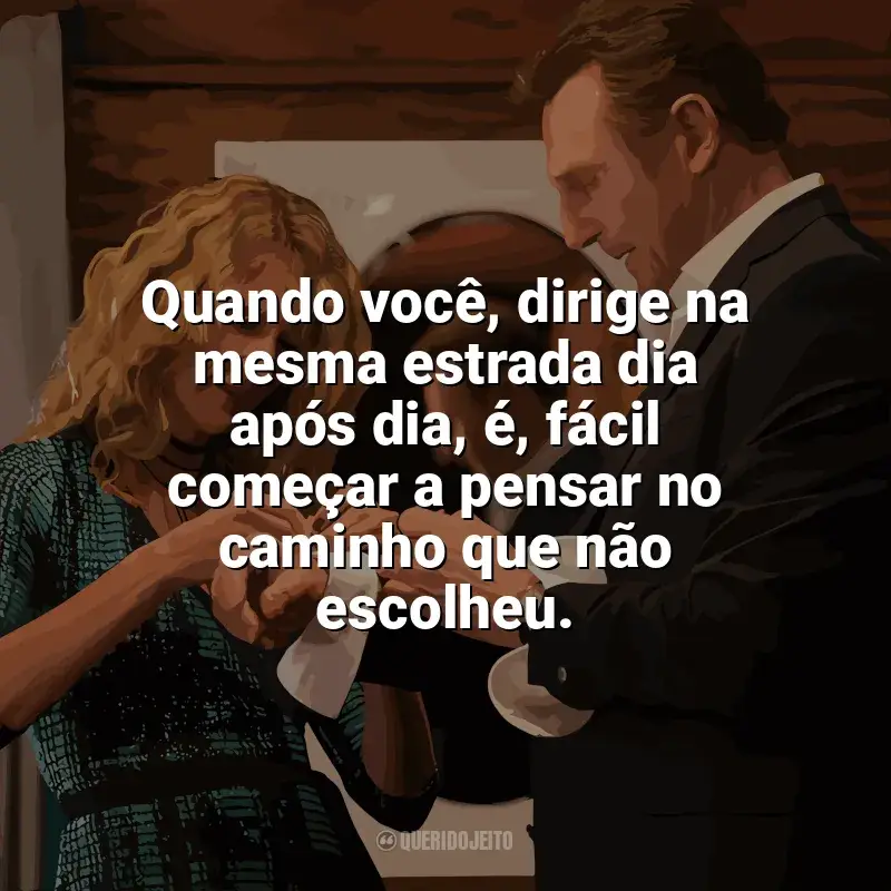 Frases de Vingança a Sangue-Frio filme: Quando você, dirige na mesma estrada dia após dia, é, fácil começar a pensar no caminho que não escolheu.