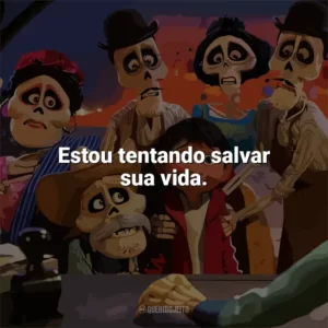 Estou tentando salvar sua vida. Viva – A Vida é uma Festa (Filme)