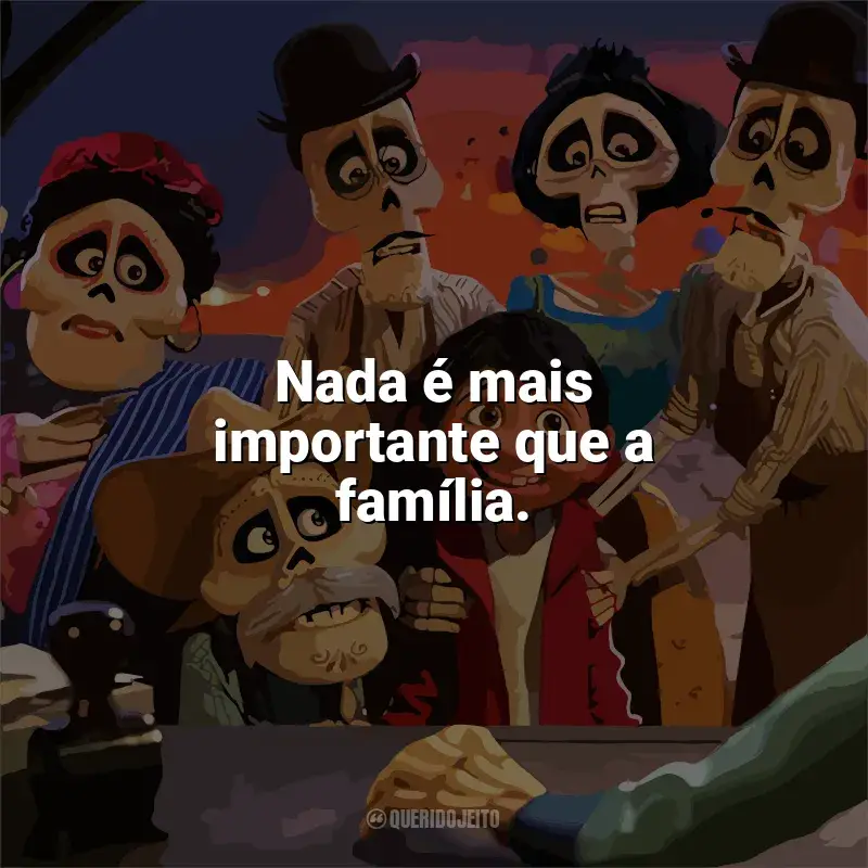 Frase final do filme Viva - A Vida é uma Festa: Nada é mais importante que a família.