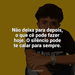 Não deixa para depois, o que cê pode fazer hoje. O silêncio pode te calar para sempre. Welisson