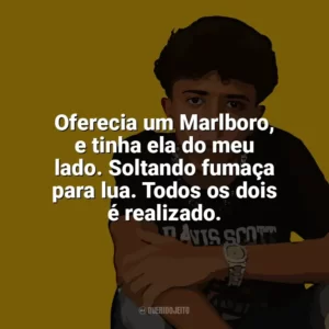 Oferecia um Marlboro, e tinha ela do meu lado. Soltando fumaça para lua. Todos os dois é realizado. Welisson