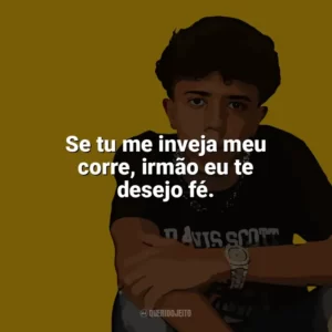 Se tu me inveja meu corre, irmão eu te desejo fé. Welisson