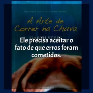 Ele precisa aceitar o fato de que erros foram cometidos. A Arte de Correr na Chuva (Livro)