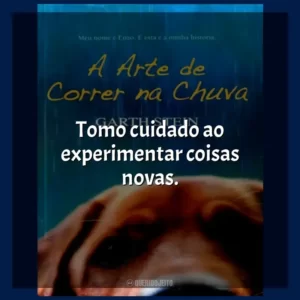 Tomo cuidado ao experimentar coisas novas. A Arte de Correr na Chuva (Livro)