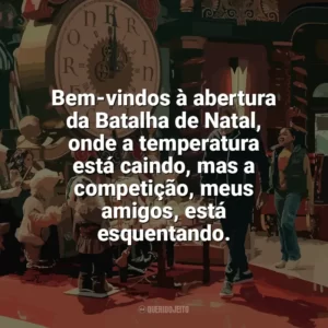 Bem-vindos à abertura da Batalha de Natal, onde a temperatura está caindo, mas a competição, meus amigos, está esquentando. A Batalha de Natal (Filme)