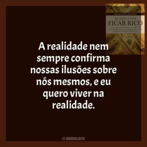 A realidade nem sempre confirma nossas ilusões sobre nós mesmos, e eu quero viver na realidade.