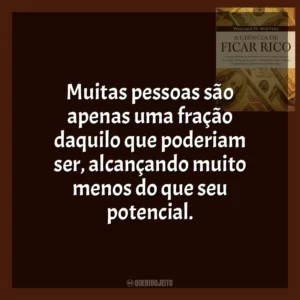 Muitas pessoas são apenas uma fração daquilo que poderiam ser, alcançando muito menos do que seu potencial.