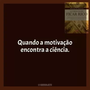 Quando a motivação encontra a ciência.