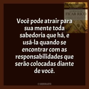 Você pode atrair para sua mente toda sabedoria que há, e usá-la quando se encontrar com as responsabilidades que serão colocadas diante de você.