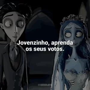 Jovenzinho, aprenda os seus votos. A Noiva-Cadáver