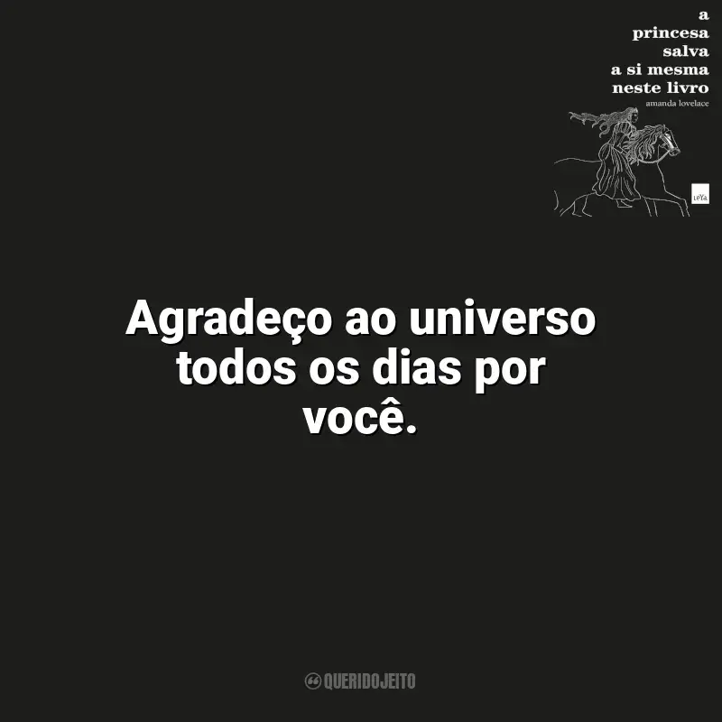 Frases de A Princesa Salva a Si Mesma Neste Livro livro: Agradeço ao universo todos os dias por você.