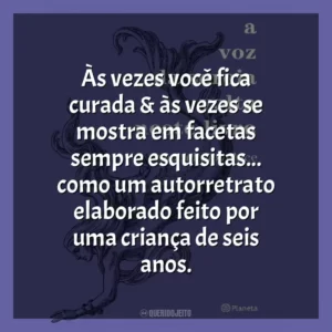 Às vezes você fica curada & às vezes se mostra em facetas sempre esquisitas… como um autorretrato elaborado feito por uma criança de seis anos.