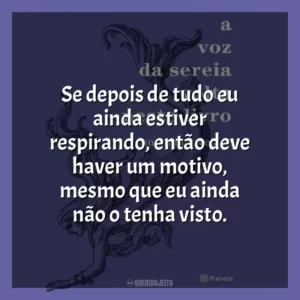 Se depois de tudo eu ainda estiver respirando, então deve haver um motivo, mesmo que eu ainda não o tenha visto.