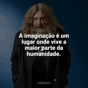 A imaginação é um lugar onde vive a maior parte da humanidade. Alan Moore